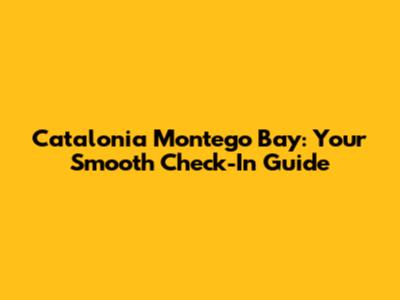 Catalonia Montego Bay: Your Smooth Check-In Guide
