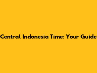 Central Indonesia Time: Your Guide