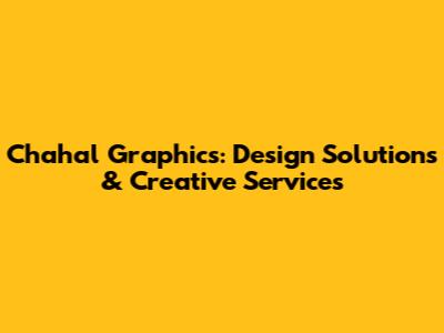 Chahal Graphics: Design Solutions & Creative Services