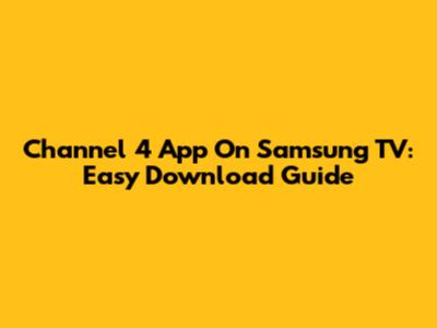 Channel 4 App On Samsung TV: Easy Download Guide