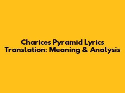 Charice's Pyramid Lyrics Translation: Meaning & Analysis