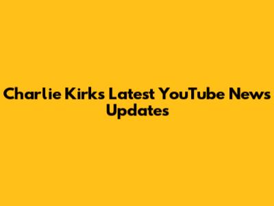 Charlie Kirk's Latest YouTube News Updates