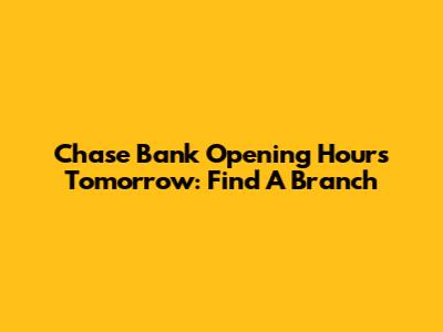 Chase Bank Opening Hours Tomorrow: Find A Branch
