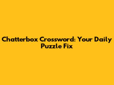 Chatterbox Crossword: Your Daily Puzzle Fix