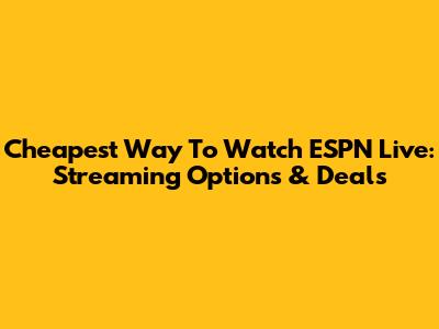 Cheapest Way To Watch ESPN Live: Streaming Options & Deals