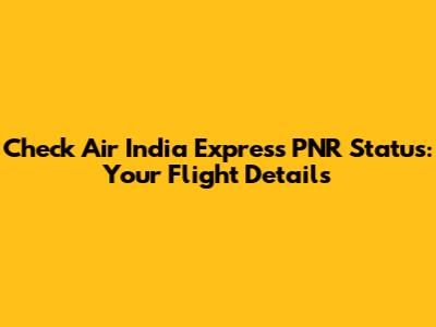 Check Air India Express PNR Status: Your Flight Details