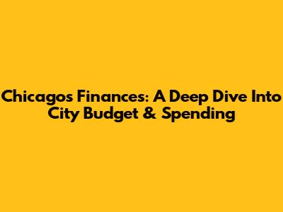 Chicago's Finances: A Deep Dive Into City Budget & Spending