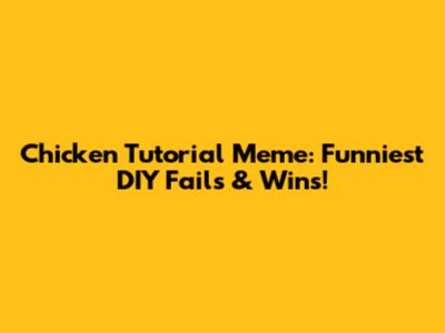 Chicken Tutorial Meme: Funniest DIY Fails & Wins!