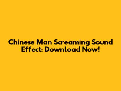 Chinese Man Screaming Sound Effect: Download Now!
