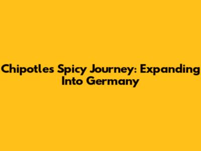 Chipotle's Spicy Journey: Expanding Into Germany