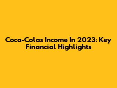 Coca-Cola's Income In 2023: Key Financial Highlights
