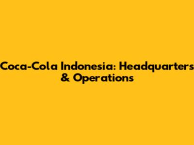 Coca-Cola Indonesia: Headquarters & Operations