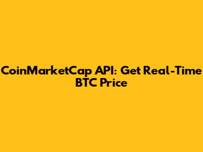 CoinMarketCap API: Get Real-Time BTC Price