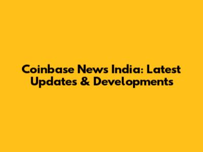 Coinbase News India: Latest Updates & Developments