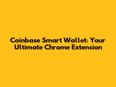 Coinbase Smart Wallet: Your Ultimate Chrome Extension