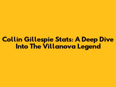 Collin Gillespie Stats: A Deep Dive Into The Villanova Legend