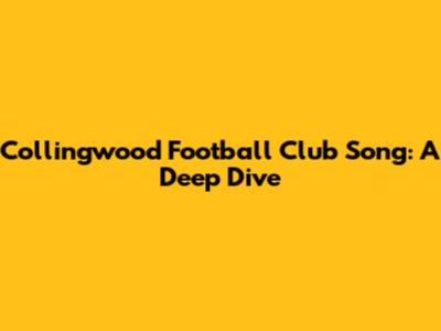 Collingwood Football Club Song: A Deep Dive
