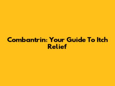 Combantrin: Your Guide To Itch Relief