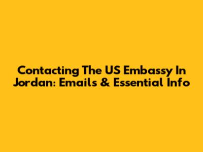 Contacting The US Embassy In Jordan: Emails & Essential Info