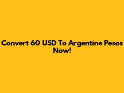 Convert 60 USD To Argentine Pesos Now!