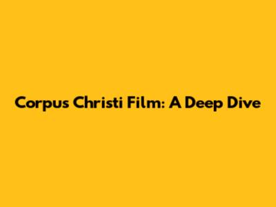 Corpus Christi Film: A Deep Dive