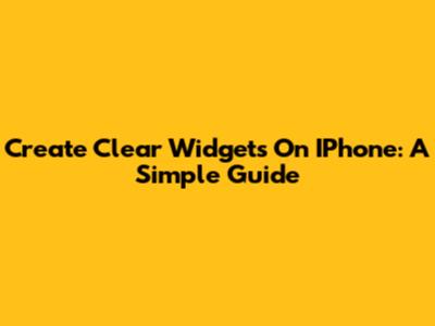 Create Clear Widgets On IPhone: A Simple Guide