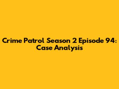 Crime Patrol Season 2 Episode 94: Case Analysis