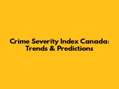 Crime Severity Index Canada: Trends & Predictions