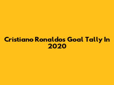 Cristiano Ronaldo's Goal Tally In 2020