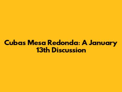 Cuba's Mesa Redonda: A January 13th Discussion