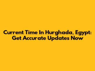 Current Time In Hurghada, Egypt: Get Accurate Updates Now