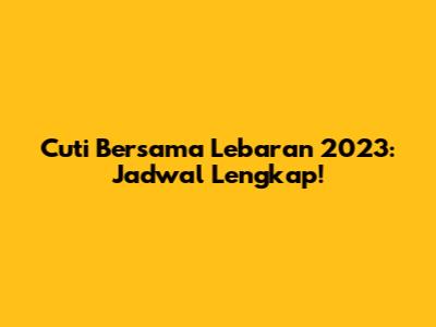 Cuti Bersama Lebaran 2023: Jadwal Lengkap!