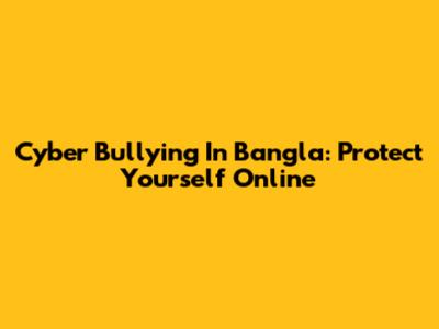Cyber Bullying In Bangla: Protect Yourself Online