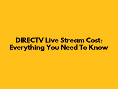 DIRECTV Live Stream Cost: Everything You Need To Know