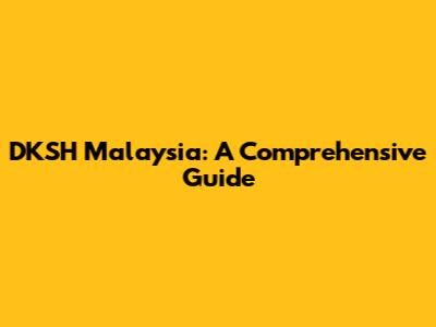 DKSH Malaysia: A Comprehensive Guide