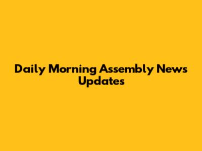 Daily Morning Assembly News Updates