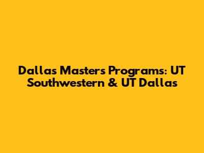 Dallas Masters Programs: UT Southwestern & UT Dallas