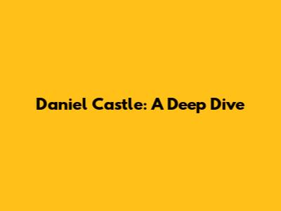 Daniel Castle: A Deep Dive