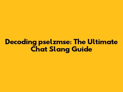 Decoding 'pselzmse': The Ultimate Chat Slang Guide