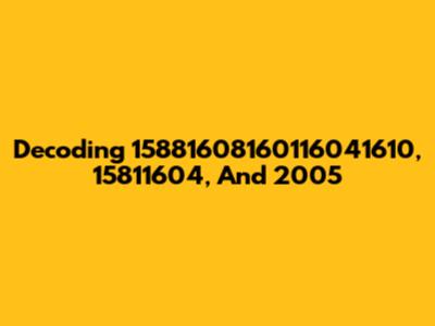 Decoding 15881608160116041610, 15811604, And 2005