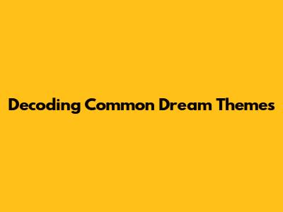 Decoding Common Dream Themes