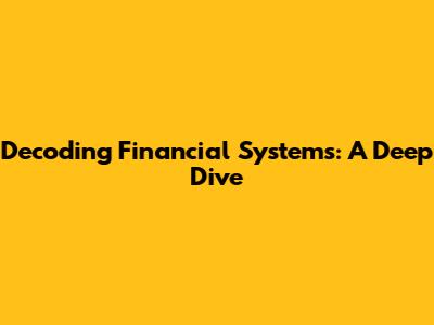 Decoding Financial Systems: A Deep Dive
