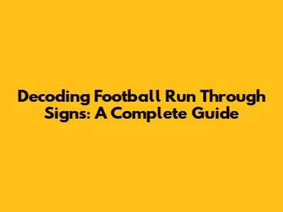 Decoding Football Run Through Signs: A Complete Guide
