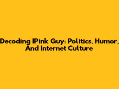 Decoding IPink Guy: Politics, Humor, And Internet Culture