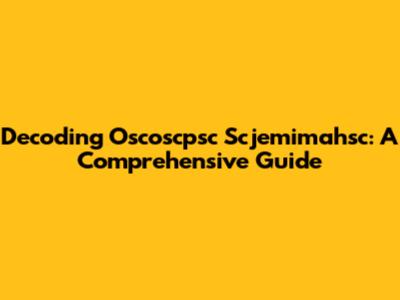 Decoding Oscoscpsc Scjemimahsc: A Comprehensive Guide