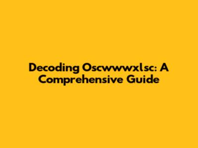 Decoding Oscwwwxlsc: A Comprehensive Guide