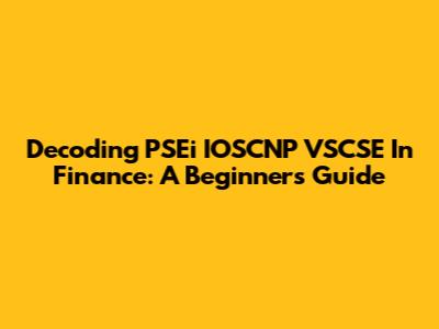Decoding PSEi IOSCNP VSCSE In Finance: A Beginner's Guide
