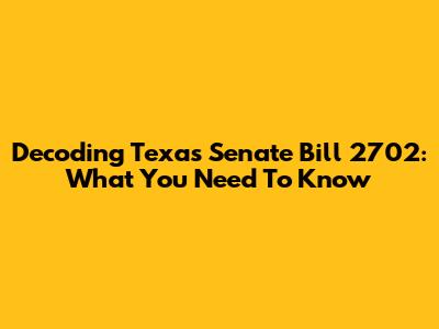 Decoding Texas Senate Bill 2702: What You Need To Know