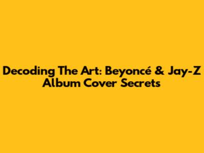 Decoding The Art: Beyoncé & Jay-Z Album Cover Secrets