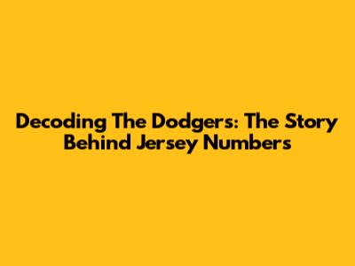 Decoding The Dodgers: The Story Behind Jersey Numbers